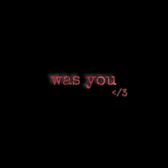 Was you </3 by No Ego