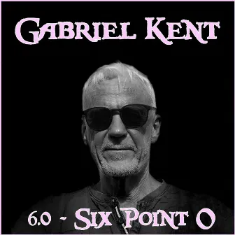 6.0 Six Point O by Gabriel Kent