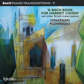 Bach: Piano Transcriptions, Vol. 9 – A Bach Book for Harriet Cohen by Jonathan Plowright