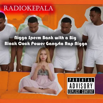 Nigga Sperm Bank With a Big Black Cock Power Gangsta Rap Nigga by RADIOKepala