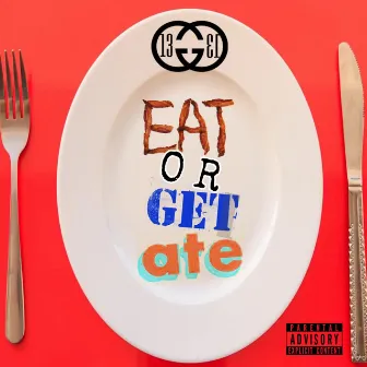 Eat or Get Ate by G Thirteen