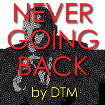 Never Going Back by DTM