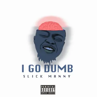 I Go Dumb by Slick Manny