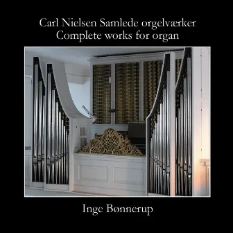 Carl Nielsen - Complete Works for Organ by Inge Bønnerup