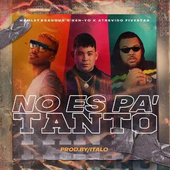 No Es Pa’ Tanto by Ken-Yo