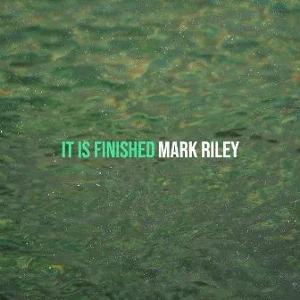 It Is Finished by Mark Riley