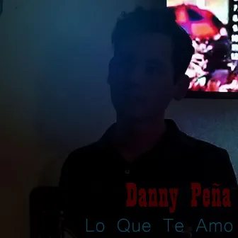 Lo Que Te Amo by Danny Peña