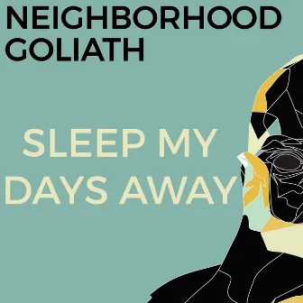 Sleep My Days Away by Neighborhood Goliath