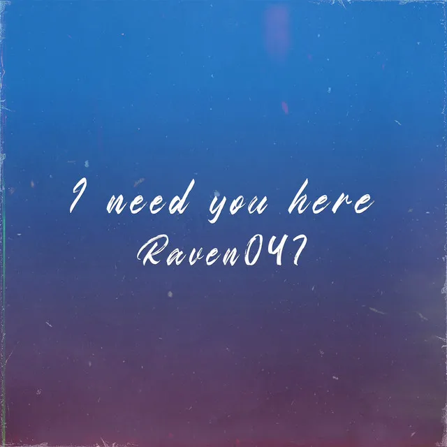 I Need You Here