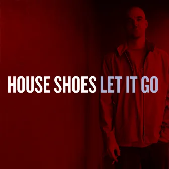 Let It Go by House Shoes