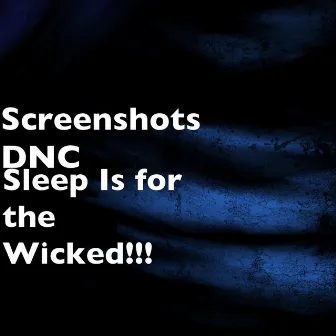 Sleep Is for the Wicked!!! by Screenshots DNC