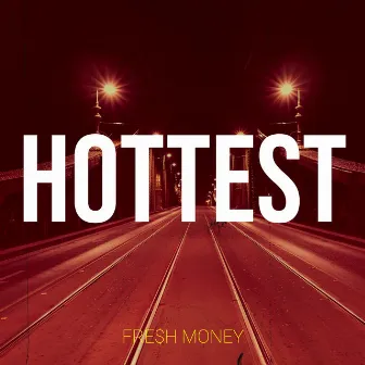 Hottest by FRE$H MONEY