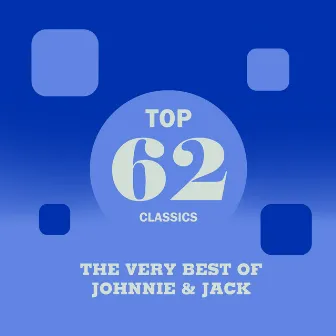 Top 62 Classics - The Very Best of Johnnie & Jack by Johnnie & Jack