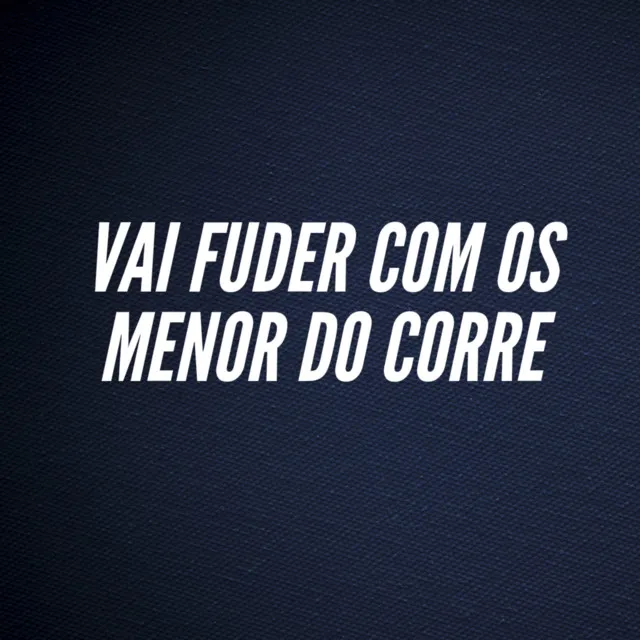 Vai Fuder Com os Menor do Corre