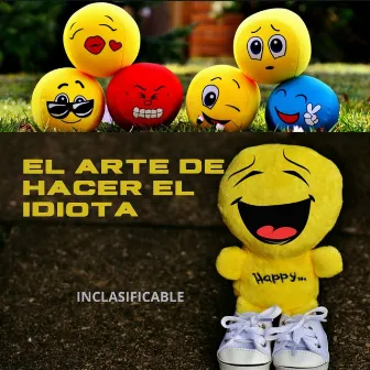 El Arte de Hacer el Idiota by INCLASIFICABLE