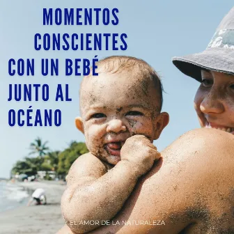 Momentos Conscientes Con Un Bebé Junto Al Océano: El Amor De La Naturaleza by Nanas para Bebes