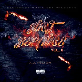 Just Because Vol. II by A.J. Felton