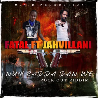 Nuh Badda Dan We Rock out (Riddim) by Fatal