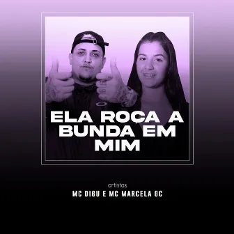 Ela Roça a Bunda em Mim by Mc Marcela GC