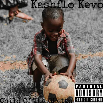 Child Of The Ghetto by Kashflo Kevo