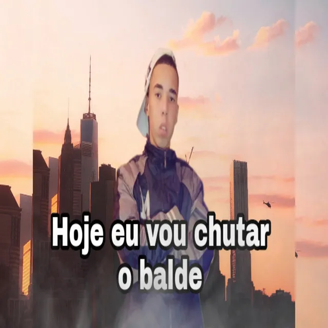 hoje eu vou chutar o balde