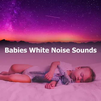 Babies White Noise Sounds by Baby White Noise