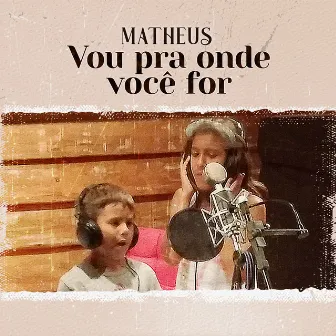 Vou pra onde você for by Matheus