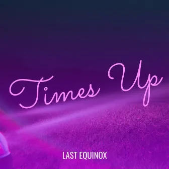 Times Up by Last Equinox