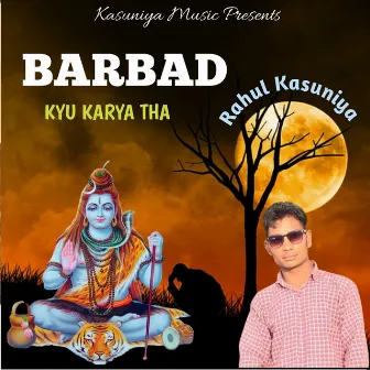 BARBAD KYU KARYA THA by Rahul Kasuniya