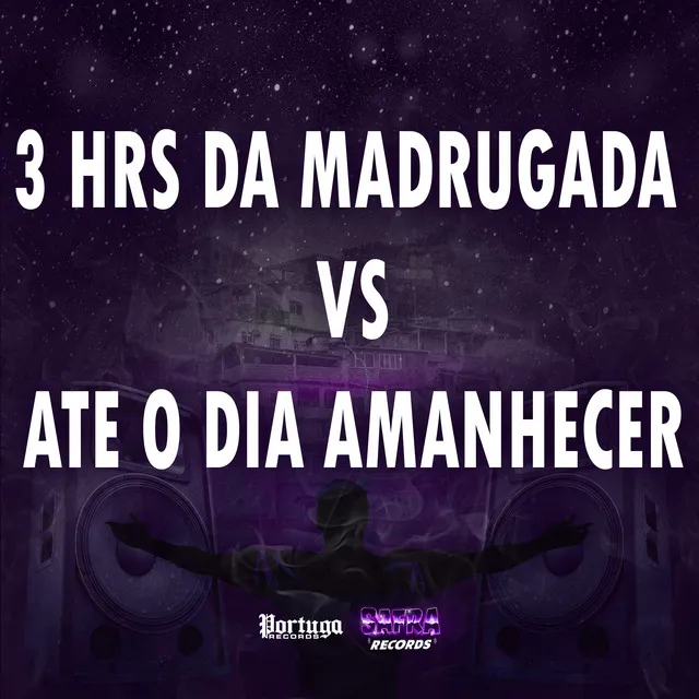 3 HRS DA MADRUGADA Vs ATE O DIA AMANHECER