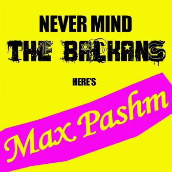 Never Mind The Balkans by Max Pashm