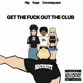 GET THE FUCK OUT THE CLUB by Sageboi