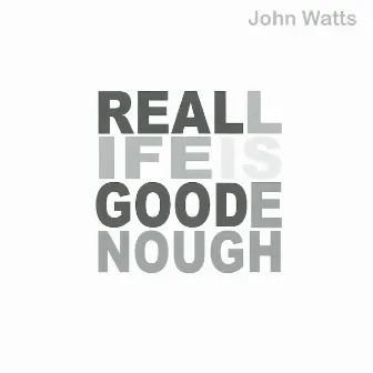 Reallifeisgoodenough by John Watts