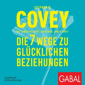 Die 7 Wege zu glücklichen Beziehungen by Stephen R. Covey