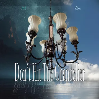 Don't Hit The Chandelier by Dre