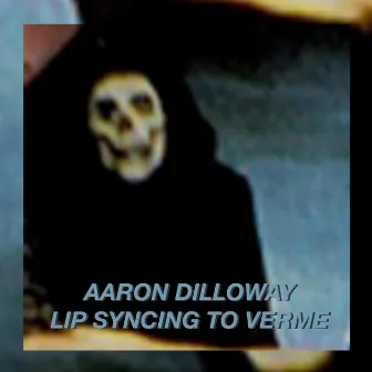 Lip Syncing To Verme by Aaron Dilloway