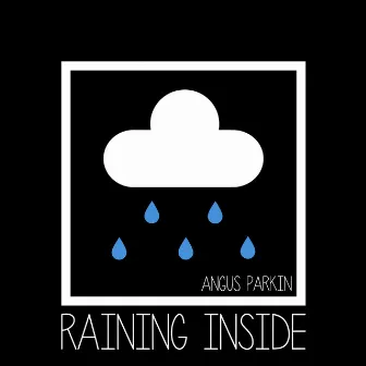 Raining Inside by Angus Parkin