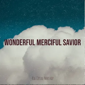 Wonderful Merciful Savior by Big Circle Worship