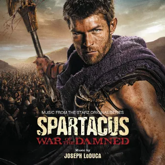 Spartacus: War Of The Damned (Music From The Starz Original Series) by Joseph Loduca