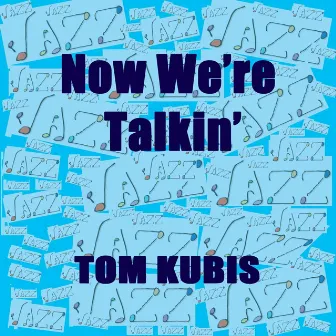 Now We're Talkin' by Tom Kubis