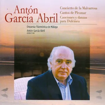 Antón García Abril: Concierto de la Malvarrosa - Cantos de Pleamar - Canciones y Danzas para Dulcinea by Antón García Abril