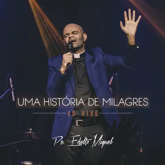 Uma História de Milagres (Ao Vivo) by Padre Edalto Miguel