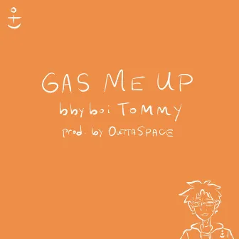 Gas Me Up by bbyboiTOMMY