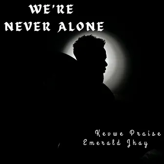 We're Never Alone by Kevwe Praise