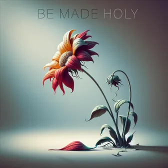 Be Made Holy by Naete