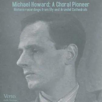 Michael Howard: A Choral Pioneer. Historic Recordings from Ely and Arundel Cathedrals. by Michael Howard