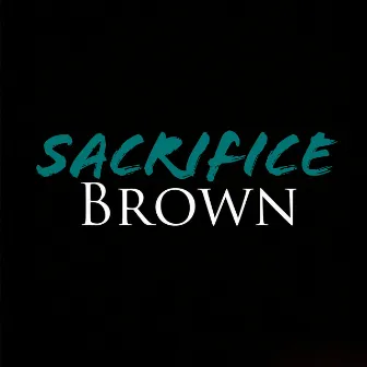 Sacrifice by Brown Money Mindz