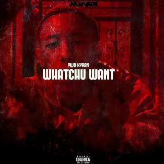 Whatchu Want by YWD Kyran