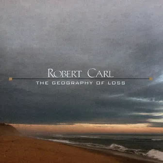 Robert Carl: The Geography of Loss by 