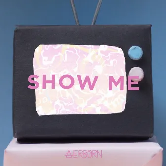 Show Me by Aerborn